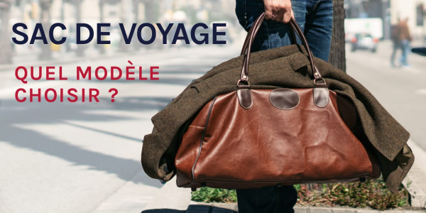 Sac de voyage : comment choisir le vôtre ?