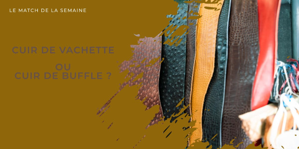 Le match de la semaine : un sac en cuir de vachette ou en cuir de buffle ?