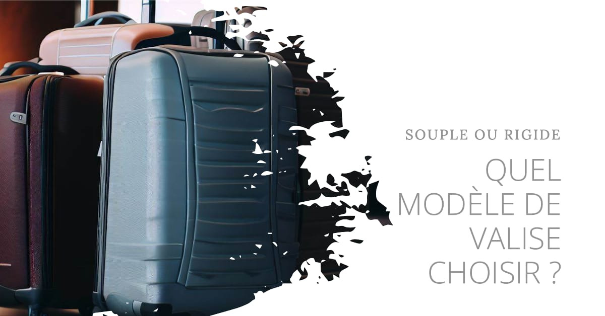 Vous ne savez quoi choisir entre une valise souple ou rigide