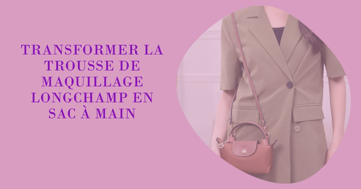 Pourquoi tout le monde s'arrache la petite trousse de maquillage Longchamp ? 